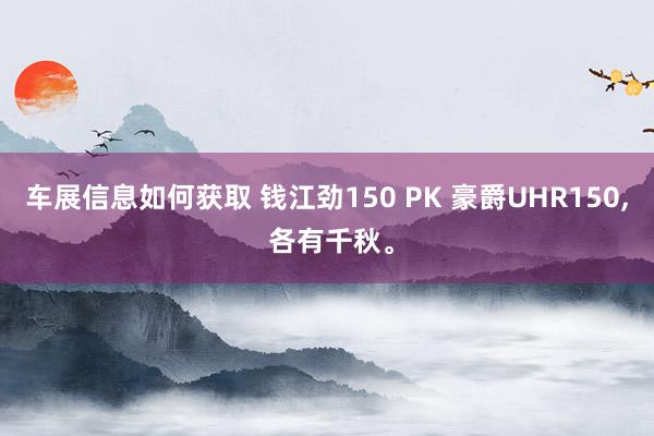 车展信息如何获取 钱江劲150 PK 豪爵UHR150, 各有千秋。